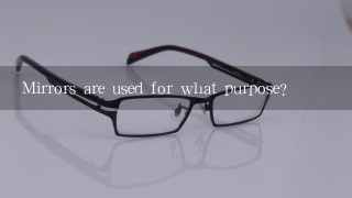 Mirrors are used for what purpose?