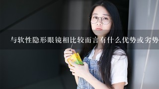 与软性隐形眼镜相比较而言有什么优势或劣势呢？