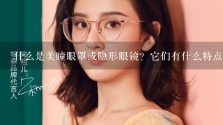 什么是美瞳眼罩或隐形眼镜？它们有什么特点吗？