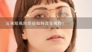 近视眼戴的墨镜如何改变视野?