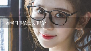 如何用眼镜盒洗眼镜?