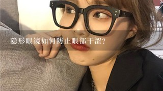 隐形眼镜如何防止眼部干涩?