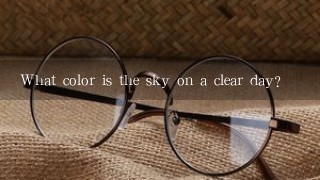 What color is the sky on a clear day?