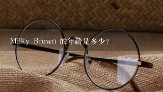 Milky Brown 的年龄是多少?